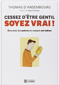 cessez d'être gentil, soyez vrai !Thomas d'Ansembourg